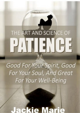 The Art and Science of Patience | Good For Your Spirit, Good For Your Soul, and Great For Your WellBeing, patience